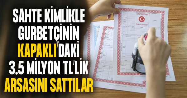 Alman gurbetçinin Kapaklı’daki 3.5 milyonluk arsasını sahte kimlikle sattılar!