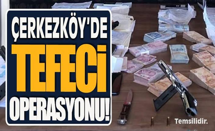 Çerkezköy’de “tefeci” operasyonu: 5 gözaltı