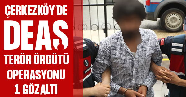47 yaşındaki DEAŞ şüphelisi Çerkezköy’de yakalandı