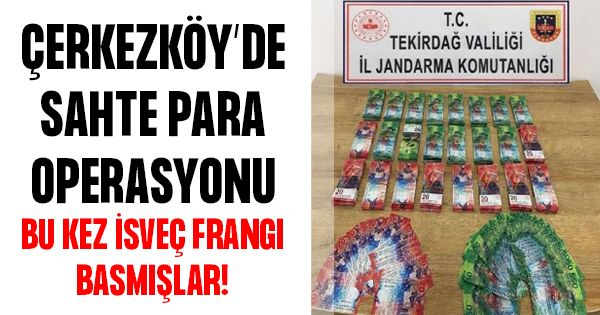 Çerkezköy’de sahte para operasyonu: Bu kez İsviçre frangı basmışlar!